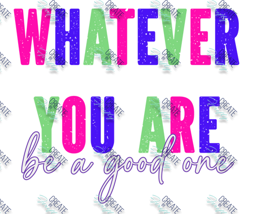 Whatever you are - be a good one