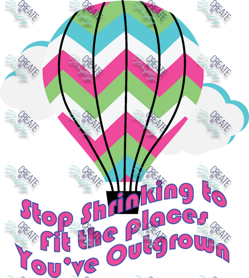 Stop Shrinking to fit in the places you've outgrown