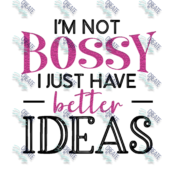 I'm Not Bossy - I Just have Better Ideas