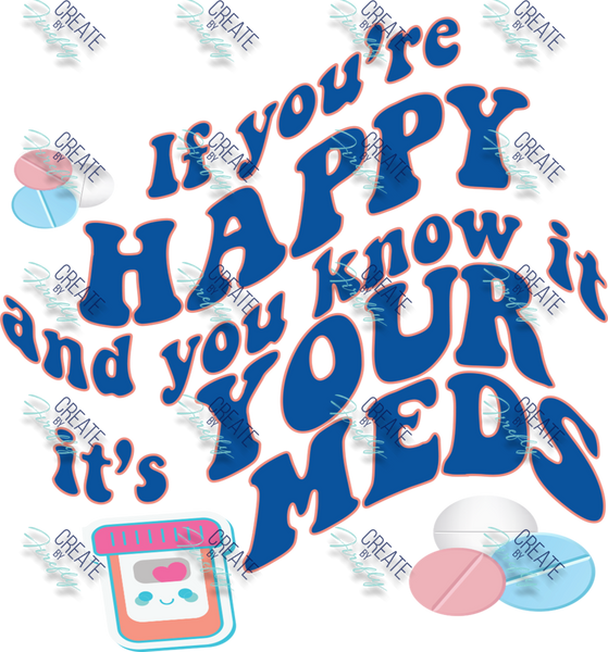 If You're Happy and You know it - It's your MEDS