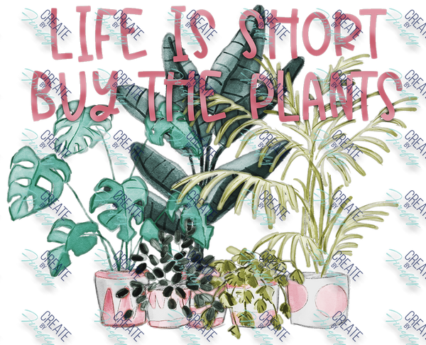 Live is Short - Buy the Plants