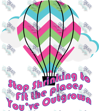 Stop Shrinking to fit in the places you've outgrown - Create by Firefly