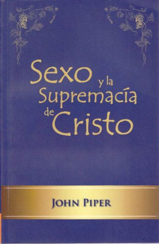 Sexo y la Supremacía de Cristo (Sex and the Supremacy of Christ)