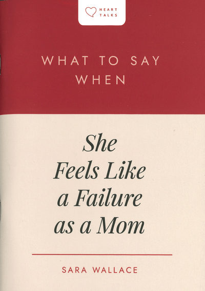 What to Say When She Feels Like a Failure as a Mom