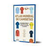 Atlas Mundial de Camisetas History & Legends of Football Team Shirts by Alejandro Turner, Cune Molinero, Agustín Martínez, Pablo Aro Geraldez & Sebastián Gándara - Editorial Planeta (Spanish Edition)