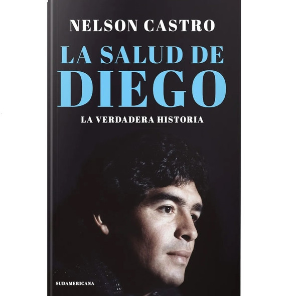 La Salud de Diego la Verdadera Historia by Nelson Castro Book of Investigative Journalism Editorial Sudamericana (Spanish Edition)