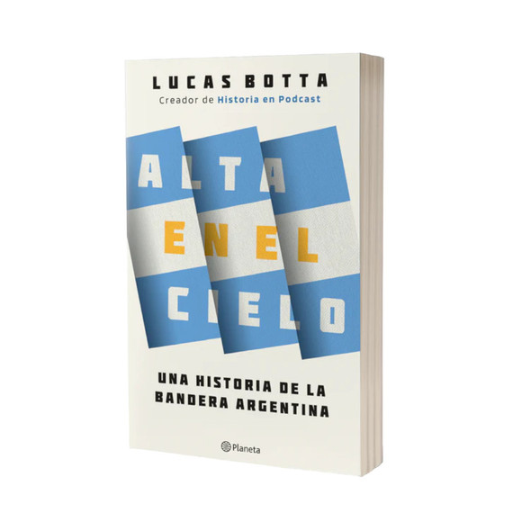 Alta en el Cielo Book by Lucas Botta - A History of the Argentine Flag Editorial Planeta (Spanish Edition)