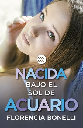 Nacida Bajo El Sol De Acuario Softcover Book Youth Literature, Nacidas Serie by Florencia Bonelli - Editorial Alfaguara (Spanish Edition)