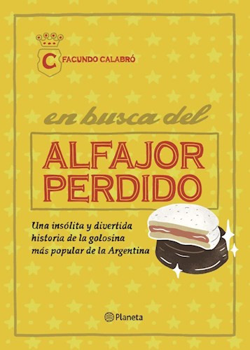 En Busca Del Alfajor Perdido Historia del Alfajor Most Popular Argentinian Candy History by Facundo Calabró - Editorial Planeta (Spanish Edition)