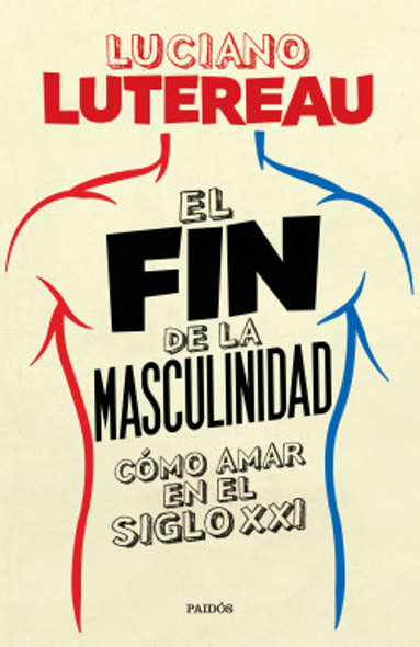 El Fin De La Masculinidad: Cómo Amar En El Siglo XXI Ensayo Self-Help, Love, Relationships & Psychology Book by Luciano Lutereau - Editorial Paidós (Spanish Edition) El Fin De La Masculinidad: Cómo Amar En El Siglo XXI Ensayo Self-Help, Love, Relationships & Psychology Book by Luciano Lutereau - Editorial Paidós (Spanish Edition)