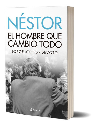 Néstor El Hombre Que Cambió Todo Néstor Kirchner Ex Argentina President Biographies & Memoirs Book by Jorge Topo Devoto - Editorial Planeta (Spanish Edition)