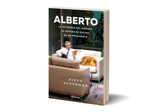 Alberto La Intimidad Del Hombre El Detrás De Escena De Un Presidente Alberto Fernández Argentina President Political Book by Diego Schurman - Editorial Planeta (Spanish Edition)