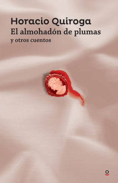 El Almohadón De Plumas Y Otros Cuentos Literary Collection Short Stories Selection by Horacio Quiroga - Ediciones Loqueleo (Spanish Edition)