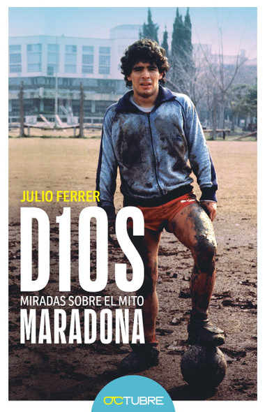 D1OS Miradas Sobre El Mito Maradona Argentine Football Book Biographies & Memoirs by Julio Ferrer - Editorial Octubre (Spanish Edition)