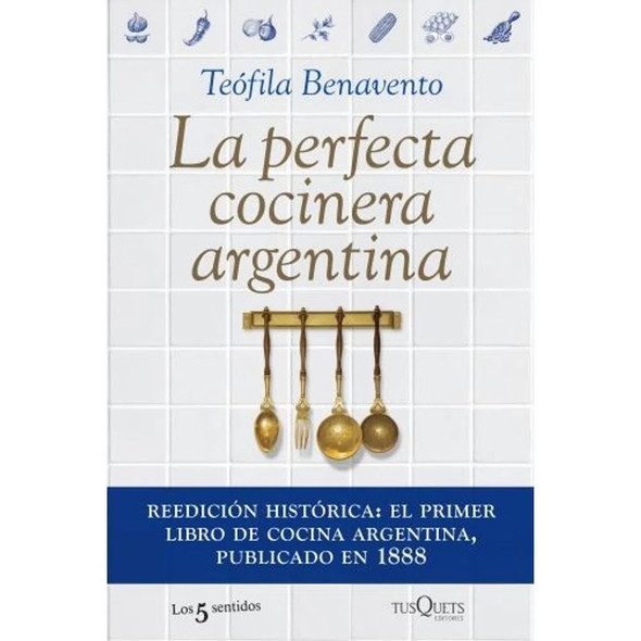 La Perfecta Cocinera Argentina Reprint First Argentinian Cookbook by Teófila Benavento - Editorial Tusquets (Spanish Edition)