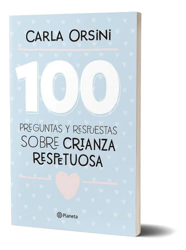100 Preguntas y Respuestas Sobre Crianza Respetuosa Ensayo Parent's Guide Book by Carla Orsini - Editorial Planeta (Spanish Edition)