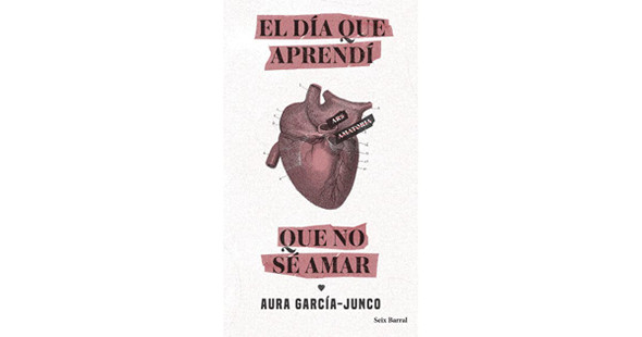 El Día Que Aprendí Que No Sé Amar Literature, Sociology & Feminism Essay by Aura García Junco - Editorial Seix Barral (Spanish Edition)