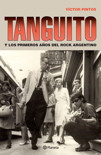 Tanguito y Los Primeros Años del Rock Argentino Art, Music & Biography by Victor Pintos - Editorial Planeta (Spanish Edition)