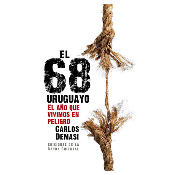 El 68 Uruguayo el Año que Vivimos en Peligro The 68 Uruguayan the Year We Live in Danger Book by Carlos Demasi