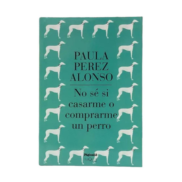 No sé si Casarme o Comprarme un Perro by Paula Pérez Alonso Editorial TusQuets (Spanish Edition)