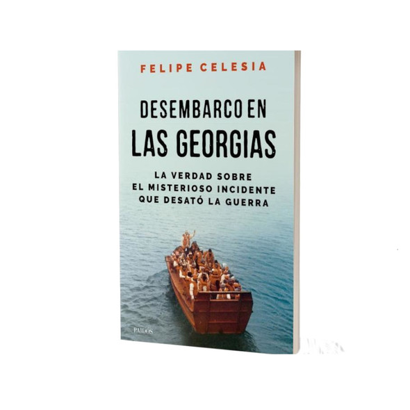 Desembarco en las Georgias la Verdad Sobre el Misterioso Incidente que Desató la Guerra by Felipe Celesia Editorial Paidós (Spanish Edition)