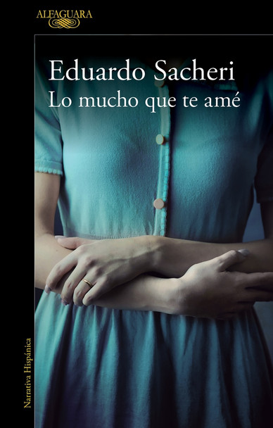Lo Mucho Que Te Amé Historia de Amor Love Story Novel by Eduardo Sacheri - Editorial Alfaguara (Spanish Edition)