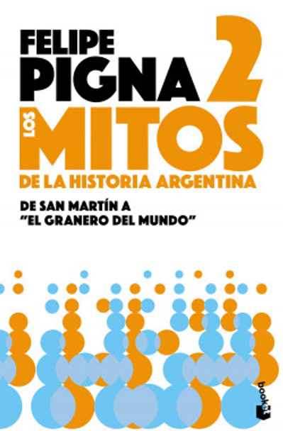 Los Mitos De La Historia Argentina 2: De San Martín a El Granero Del Mundo History Myths by Felipe Pigna - Editorial Planeta (Spanish Edition)