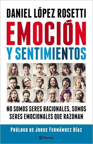 Emoción Y Sentimientos No Somos Seres Racionales, Somos Seres Emocionales Que Razonan Emotion & Feelings Psychology Book by Daniel López Rosetti - Editorial Planeta (Spanish Edition)