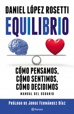 Equilibrio Cómo Pensamos, Cómo Sentimos, Cómo Decidimos Manual de Usuario Psychology & Heatlh Book by Daniel López Rosetti - Editorial Planeta (Spanish Edition)