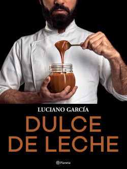 Dulce De Leche Cocina & Repostería Dulce de Leche Recipe Book by Luciano García - Editorial Planeta (Spanish Edition)