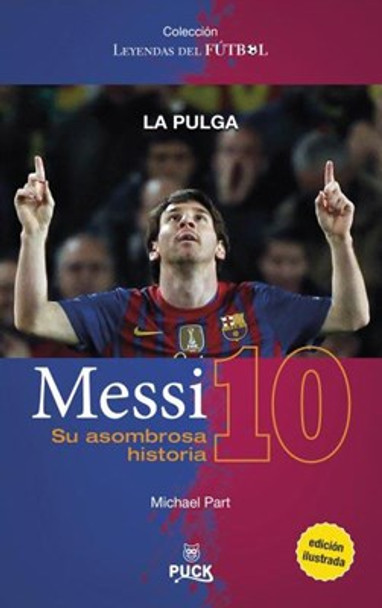 Messi Su Asombrosa Historia Lionel Messi Biography Leyendas del Fútbol Colection by Michael Part - Editorial Puck (Spanish Edition)