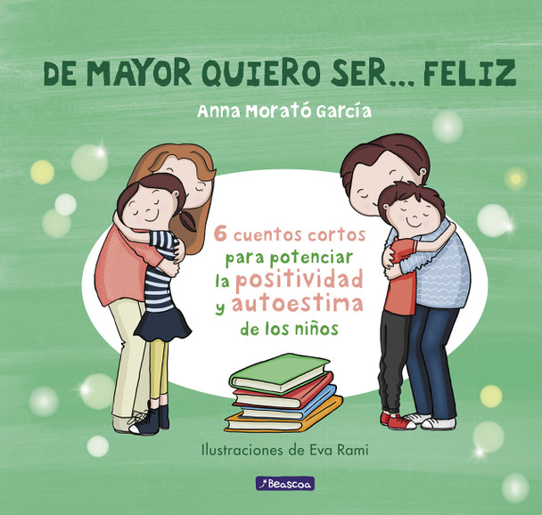 De Mayor Quiero Ser...Feliz Cuentos Cortos Children's Short Stories for Positivity & Self-Esteem by Anna Morató García - Editorial Beascoa (Spanish Edition)