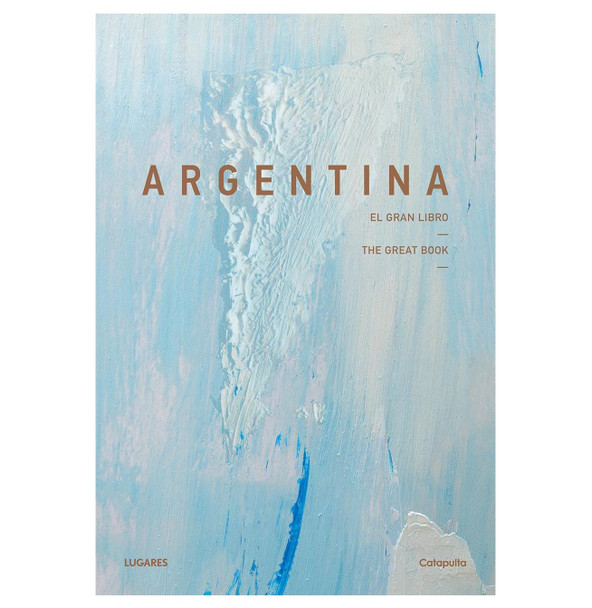 Argentina: El Gran Libro The Great Book Reccorido Fotográfico Argentina Photo Tour by La Nación Lugares - Editorial Catapulta Editores (Spanish Edition)