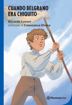 Cuando Belgrano Era Chiquito Libro Tapa Blanda  Children's Book by Ricardo Lesser - Planeta (Spanish Edition)