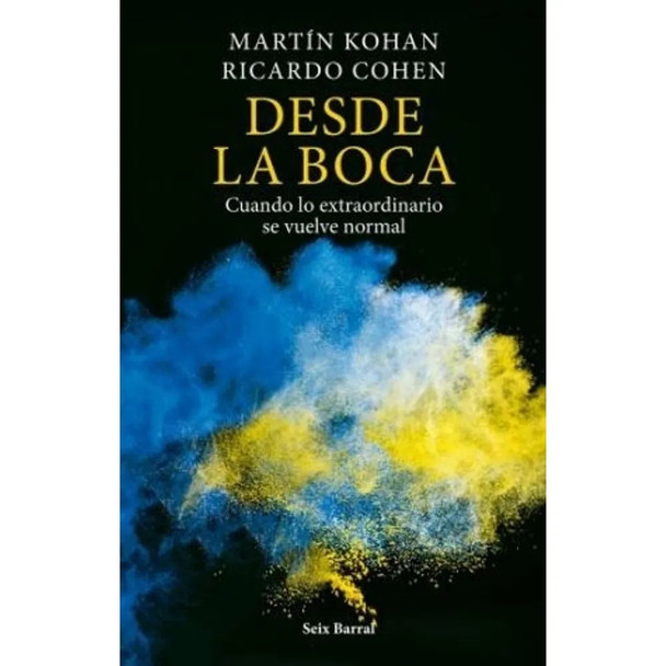 Desde La Boca Cuando lo Extraordinario se Vuelve Normal - Book by Martín Kohan & Ricardo Cohen (Spanish Edition)