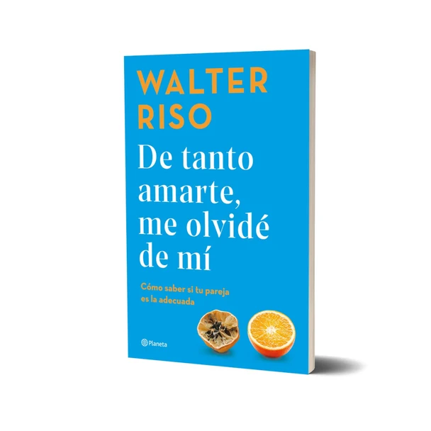De Tanto Amarte, Me Olvidé de Mí Book by Walter Riso - Editorial Planeta (Spanish Edition)