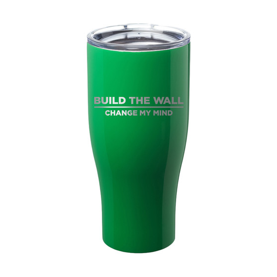 Build The Wall Change My Mind Laser Etched Tumbler