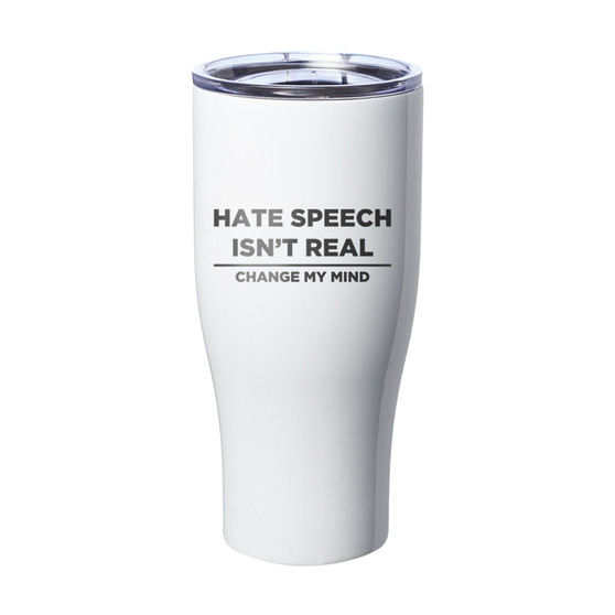 Hate Speech Is Not Real Change My Mind Laser Etched Tumbler