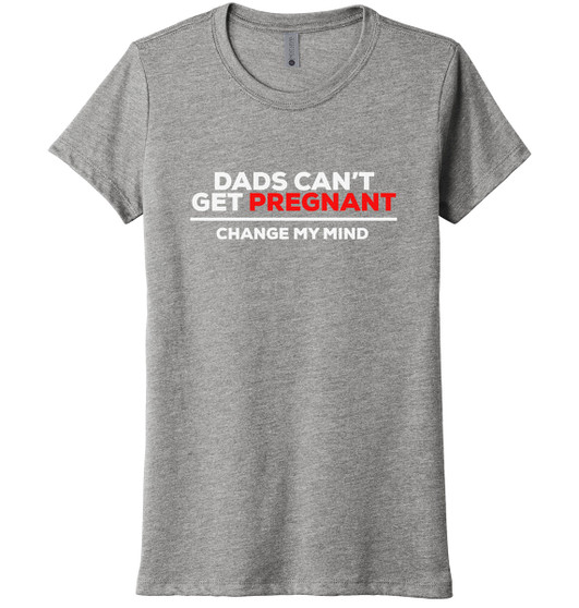 Dads Cant Get Pregnant - Tri-Blend Women's Tee