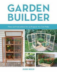 Garden Builder - Plans and Instructions for 35 Projects You Can Make by JoAnn Moser - Paperback