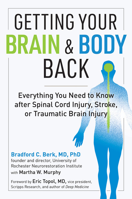 Getting Your Brain and Body Back - Everything You Need to Know after Spinal Cord Injury, Stroke, or Traumatic Brain Injury by Bradford C. Berk MD PhD - Paperback - Front