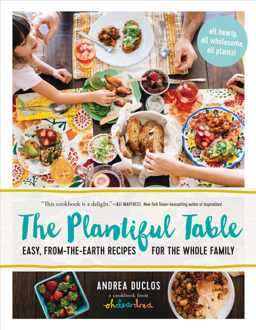 Front Cover - The Plantiful Table - Easy, From-the-Earth Recipes for the Whole Family by Andrea Duclos - Hardcover