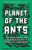Planet of the Ants: The Hidden Worlds and Extraordinary Lives of Earth's Tiny Conquerors by Susanne Foitzik (Author), Olaf Fritsche: Paperback - Front Cover