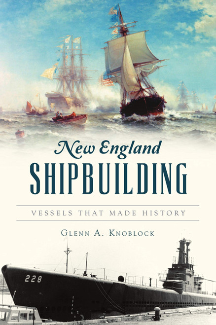 New England Shipbuilding: Vessels that Made History New England Shipbuilding: Vessels that Made History