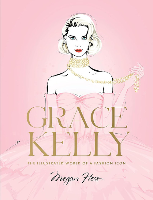 Grace Kelly: The Illustrated World of a Fashion Icon Grace Kelly: The Illustrated World of a Fashion Icon
