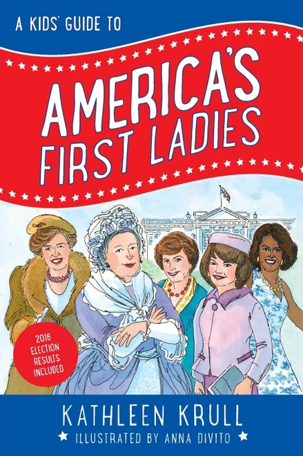 A Kids' Guide to America's First Ladies: The Women, History, and Legacies of the White House for Children
