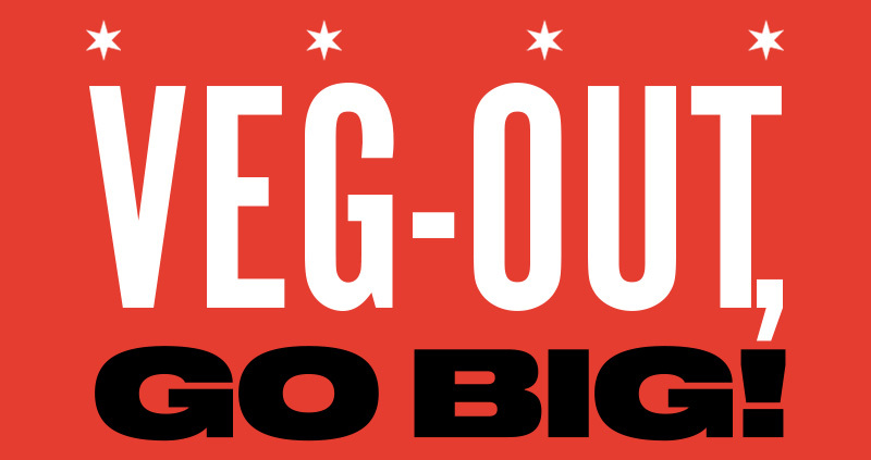 Veg Out! Go Big!