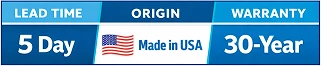 5 Day Lead Time - Made in USA - 30-Year Warranty
