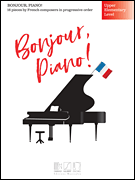 Bonjour, Piano! - Upper Elementary Level  16 Pieces by French Composers in Progressive Order