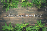 Is THCa legal In My State? State-Wise Guide